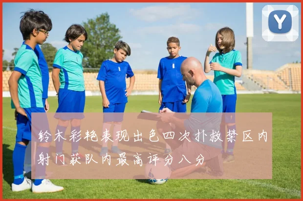 铃木彩艳表现出色四次扑救禁区内射门获队内最高评分八分